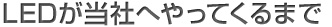 LEDが当社へやってくるまで