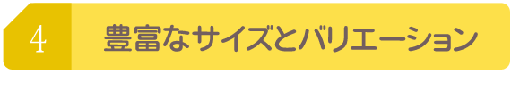 豊富なサイズとバリエーション